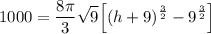 \displaystyle 1000=\frac{8\pi}{3}\sqrt{9}\Big[(h+9)^\frac{3}{2}-9^\frac{3}{2}\Big]