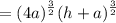 \displaystyle =(4a)^\frac{3}{2}(h+a)^\frac{3}{2}