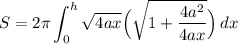 \displaystyle S=2\pi\int_{0}^{h}\sqrt{4ax}\Big(\sqrt{1+\frac{4a^2}{4ax}}\Big)\,dx