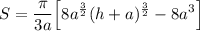 \displaystyle S=\frac{\pi}{3a}\Big[8a^\frac{3}{2}(h+a)^\frac{3}{2}-8a^3\Big]