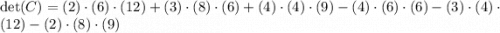 \det(C) = (2)\cdot (6)\cdot (12)+(3)\cdot (8)\cdot (6)+(4)\cdot (4)\cdot (9)-(4)\cdot (6)\cdot (6)-(3)\cdot (4)\cdot (12)-(2)\cdot (8)\cdot (9)