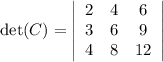 \det(C) = \left|\begin{array}{ccc}2&4&6\\3&6&9\\4&8&12\end{array}\right|