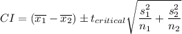 CI=(\overline{x_1} - \overline{x_2}) \pm t_{critical} \sqrt{\dfrac{s_1^2}{n_1} + \dfrac{s_2^2}{n_2}}