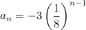 a_n=-3\left(\dfrac{1}{8}\right)^{n-1}