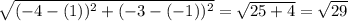 \sqrt{(-4-(1) )^{2} +(-3 -(-1) )^2 } = \sqrt{25+4} =\sqrt{29}