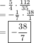 \\-\frac{5}{4} \cdot \frac{112}{35}\\=-\frac{1}{7}\cdot \frac{38}{1}\\=\boxed{-\frac{38}{7}}\\