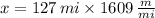 x = 127\,mi \times 1609\,\frac{m}{mi}