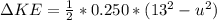 \Delta KE  =  \frac{1}{2} *  0.250   *  ( 13^2 - u^2 )