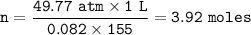 \tt n=\dfrac{49.77~atm\times 1~L}{0.082\times 155}=3.92~moles