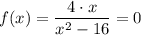 f(x) = \dfrac{4\cdot x}{x^2 - 16} = 0