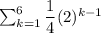 \sum_{k=1}^{6}\dfrac{1}{4}(2)^{k-1}