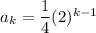 a_k=\dfrac{1}{4}(2)^{k-1}