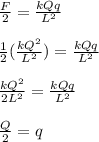 \frac{F}{2} = \frac{kQq}{L^2} \\\\ \frac{1}{2}(\frac{kQ^2}{L^2} ) = \frac{kQq}{L^2}\\\\\frac{kQ^2}{2L^2} =\frac{kQq}{L^2} \\\\\frac{Q}{2} = q