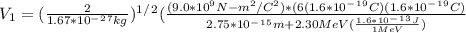 V_1= (\frac{2}{1.67*10^-^2^7kg})^1^/^2 (\frac{(9.0*10^9 N-m^2/C^2)*(6(1.6*10^-^1^9C)(1.6*10^-^1^9C)}{2.75*10^-^1^5m+2.30 MeV(\frac{1.6*10^-^1^3 J}{1 MeV}) }
