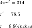 4\pi r^2=314\\\\r^2=78.5\\\\r=8.86inches