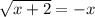 \sqrt{x + 2}= {-x}