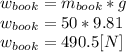 w_{book}=m_{book}*g\\w_{book}=50*9.81\\w_{book}=490.5[N]