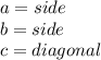 a = side \\ b = side \\ c = diagonal