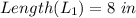 Length(L_1) = 8\ in