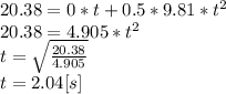 20.38 = 0*t + 0.5*9.81*t^{2} \\20.38 = 4.905*t^{2}\\t=\sqrt{\frac{20.38}{4.905} } \\t=2.04[s]