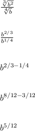 \frac{\sqrt[3]{b^2}}{\sqrt[4]{b}}\\\\\\\frac{b^{2/3}}{b^{1/4}}\\\\\\b^{2/3 - 1/4}\\\\\\b^{8/12 - 3/12}\\\\\\b^{5/12}\\\\\\