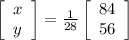\left[\begin{array}{ccc}x\\y\\\end{array}\right] =\frac{1}{28}  \left[\begin{array}{ccc}84\\56\\\end{array}\right]