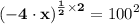 \displaystyle \mathbf{  \left(-4 \cdot x \right)^{\frac{1}{2} \times 2 }} = 100^2