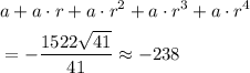 \begin{aligned} &a + a\cdot r + a\cdot r^2 + a\cdot r^3 + a \cdot r^4\\ &= -\frac{1522\sqrt{41}}{41} \approx -238\end{aligned}