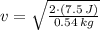 v = \sqrt{\frac{2\cdot (7.5\,J)}{0.54\,kg} }