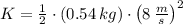 K = \frac{1}{2}\cdot (0.54\,kg)\cdot \left(8\,\frac{m}{s} \right)^{2}