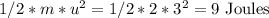 1/2 * m * u^2 = 1/2 * 2 *3^2 = 9 \text{ Joules}