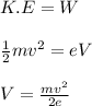 K.E =W\\\\ \frac{1}{2} mv^2 = eV\\\\V = \frac{mv^2}{2e}
