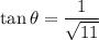 \displaystyle \tan\theta=\frac{1}{\sqrt{11}}