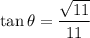 \displaystyle \tan\theta=\frac{\sqrt{11}}{11}
