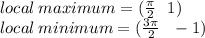 local \: maximum = ( \frac{\pi}{2}  \:  \: \:  1) \\ local \: minimum = (  \frac{3\pi}{2}  \:  \:  \:  - 1)