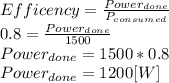 Efficency=\frac{Power_{done}}{P_{consumed}}\\0.8 = \frac{Power_{done}}{1500}  \\Power_{done}=1500*0.8\\Power_{done} = 1200 [W]