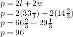 p = 2l + 2w\\p = 2(33\frac{1}{3}) + 2(14\frac{2}{3})\\p = 66\frac{2}{3} + 29\frac{1}{3}\\p = 96