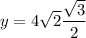 \displaystyle y=4\sqrt{2}\frac{\sqrt{3}}{2}