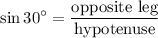 \displaystyle \sin 30^\circ=\frac{\text{opposite leg}}{\text{hypotenuse}}