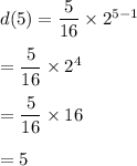 d(5)=\dfrac{5}{16}\times 2^{5-1}\\\\=\dfrac{5}{16}\times 2^4\\\\=\dfrac{5}{16}\times 16\\\\=5