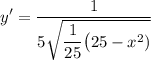\displaystyle y^\prime =\frac{1}{5\sqrt{\dfrac{1}{25}\big(25-x^2)}}