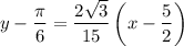 \displaystyle y-\frac{\pi}{6}=\frac{2\sqrt{3}}{15}\left(x-\frac{5}{2}\right)