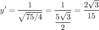 \displaystyle y^\prime=\frac{1}{\sqrt{75/4}}=\frac{1}{\dfrac{5\sqrt{3}}{2}}=\frac{2\sqrt{3}}{15}