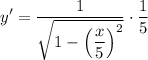 \displaystyle y^\prime=\frac{1}{\sqrt{1-\left(\dfrac{x}{5}\right)^2}}\cdot\frac{1}{5}