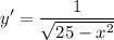 \displaystyle y^\prime=\frac{1}{\sqrt{25-x^2}}