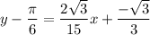 \displaystyle y-\frac{\pi}{6}=\frac{2\sqrt{3}}{15}x+\frac{-\sqrt{3}}{3}