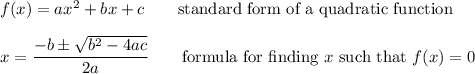 f(x)=ax^2+bx+c \qquad\text{standard form of a quadratic function}\\\\x=\dfrac{-b\pm\sqrt{b^2-4ac}}{2a} \qquad\text{formula for finding $x$ such that $f(x)=0$}