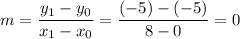 \displaystyle m = \frac{y_1 - y_0}{x_1 - x_0} = \frac{(-5) - (-5)}{8 - 0} = 0