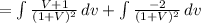= \int\limits {\frac{V+1}{(1+V)^{2}  } } \, dv+\int\limits {\frac{-2}{(1+V)^{2}  } } \, dv