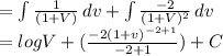 = \int\limits {\frac{1}{(1+V)  } } \, dv+\int\limits {\frac{-2}{(1+V)^{2}  } } \, dv\\= log V + (\frac{-2(1+v)^{-2+1} }{-2+1} )+C